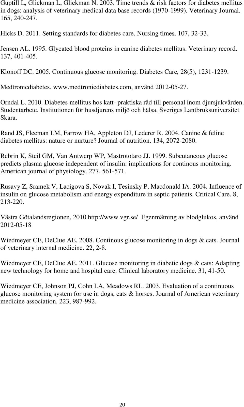 Continuous glucose monitoring. Diabetes Care, 28(5), 1231-1239. Medtronicdiabetes. www.medtronicdiabetes.com, använd 2012-05-27. Orndal L. 2010.