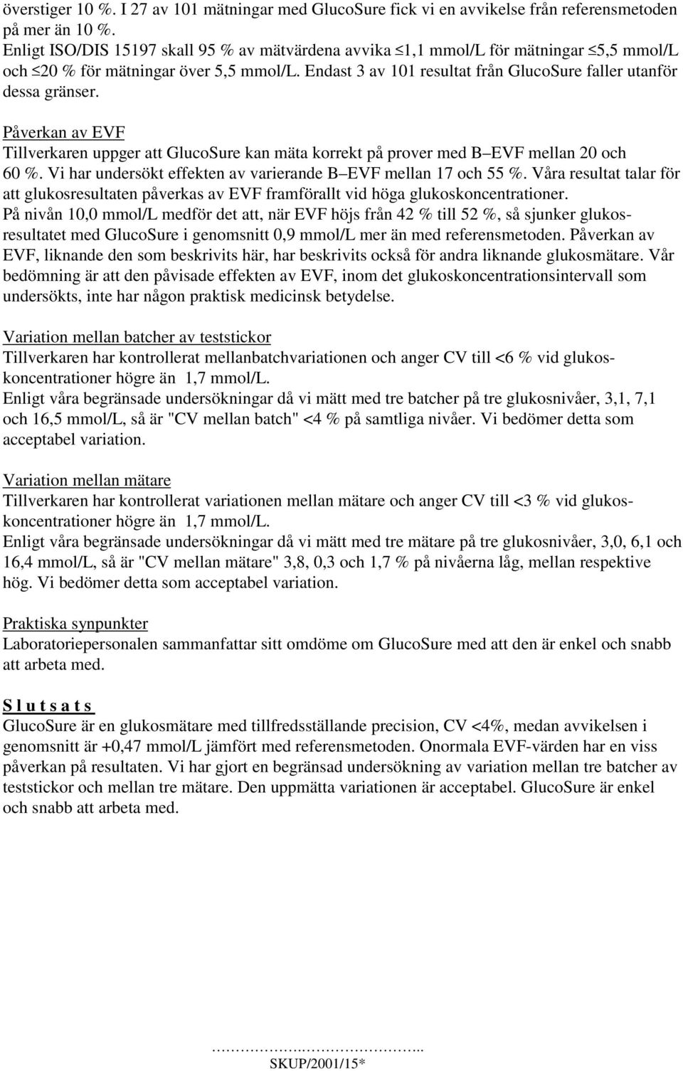 Endast 3 av 101 resultat från GlucoSure faller utanför dessa gränser. Påverkan av EVF Tillverkaren uppger att GlucoSure kan mäta korrekt på prover med B EVF mellan 20 och 60 %.