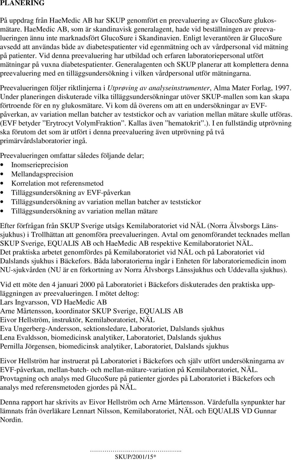 Enligt leverantören är GlucoSure avsedd att användas både av diabetespatienter vid egenmätning och av vårdpersonal vid mätning på patienter.