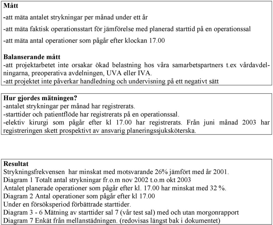 -att projektet inte påverkar handledning och undervisning på ett negativt sätt Hur gjordes mätningen? -antalet strykningar per månad har registrerats.