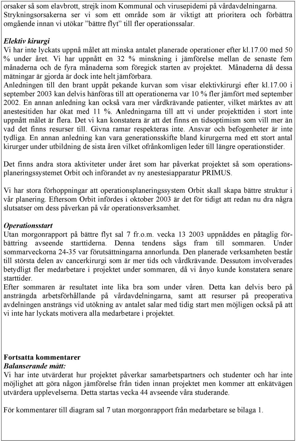 Elektiv kirurgi Vi har inte lyckats uppnå målet att minska antalet planerade operationer efter kl.17. med 5 % under året.