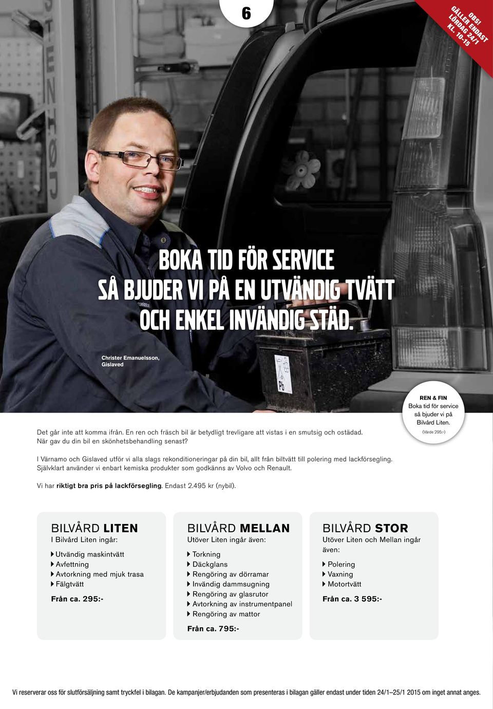 (Värde 295:-) I Värnamo och Gislaved utför vi alla slags rekonditioneringar på din bil, allt från biltvätt till polering med lackförsegling.