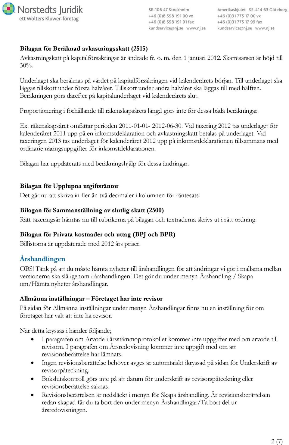 Tillskott under andra halvåret ska läggas till med hälften. Beräkningen görs därefter på kapitalunderlaget vid kalenderårets slut.