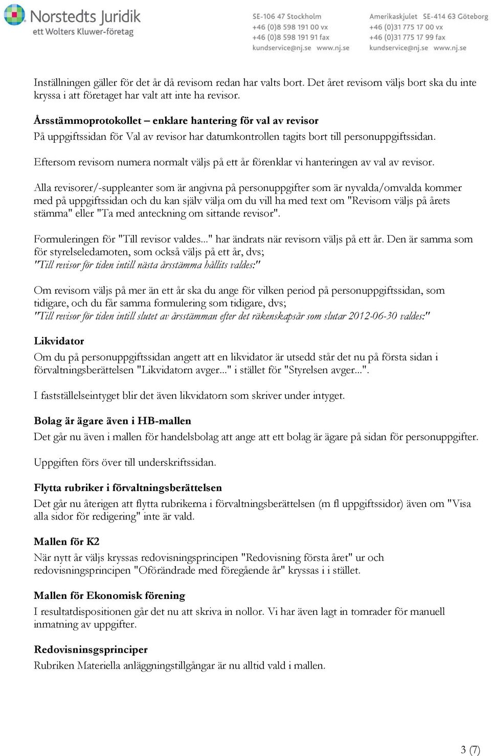 Eftersom revisorn numera normalt väljs på ett år förenklar vi hanteringen av val av revisor.