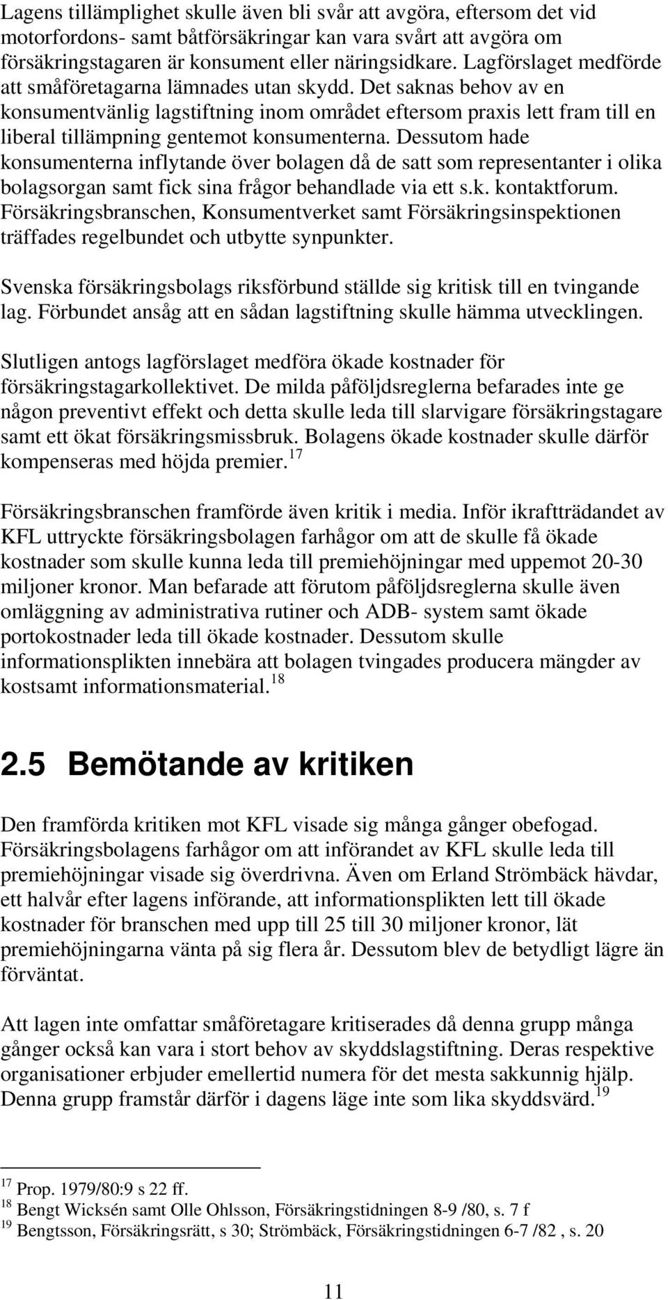 Det saknas behov av en konsumentvänlig lagstiftning inom området eftersom praxis lett fram till en liberal tillämpning gentemot konsumenterna.