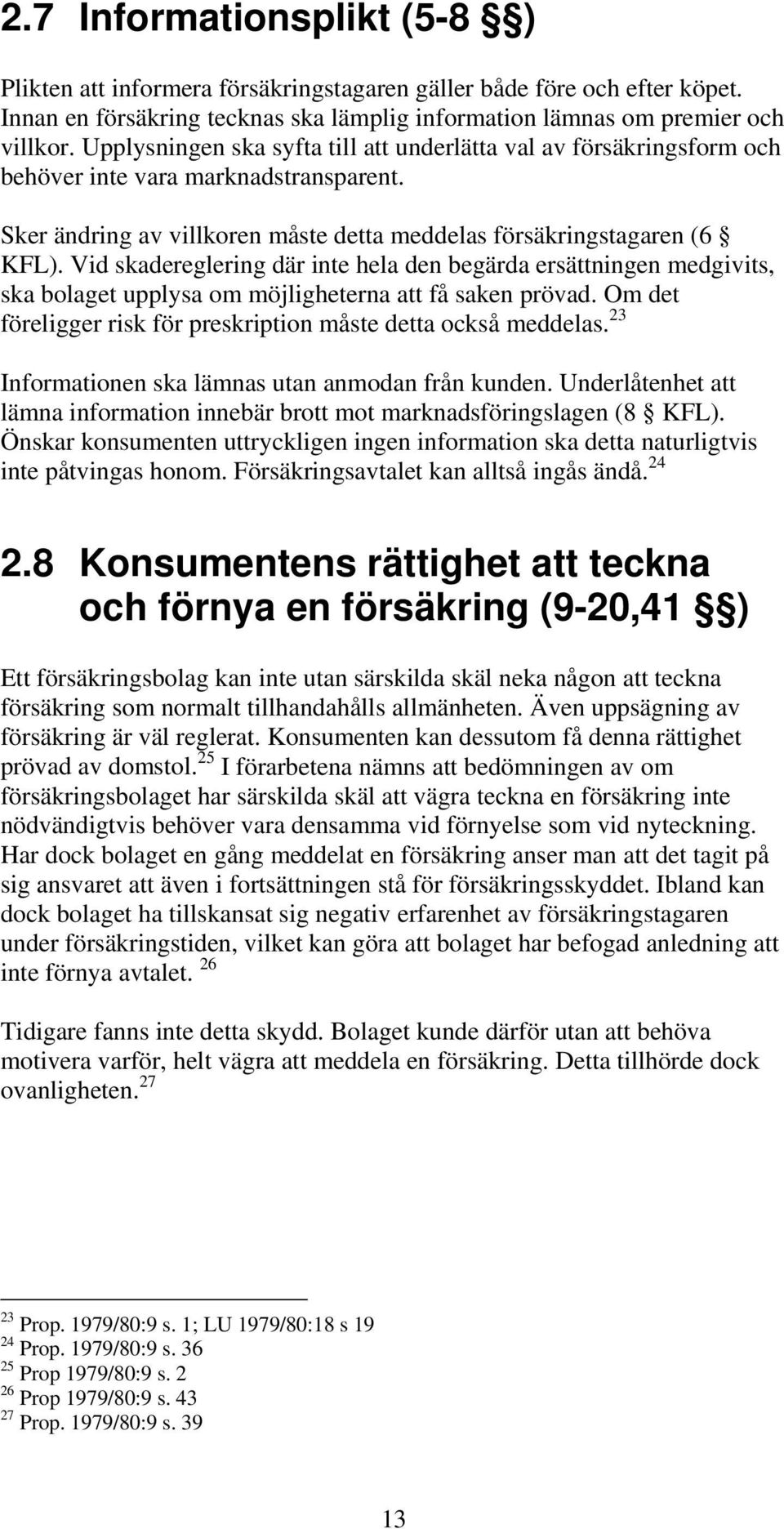 Vid skadereglering där inte hela den begärda ersättningen medgivits, ska bolaget upplysa om möjligheterna att få saken prövad. Om det föreligger risk för preskription måste detta också meddelas.
