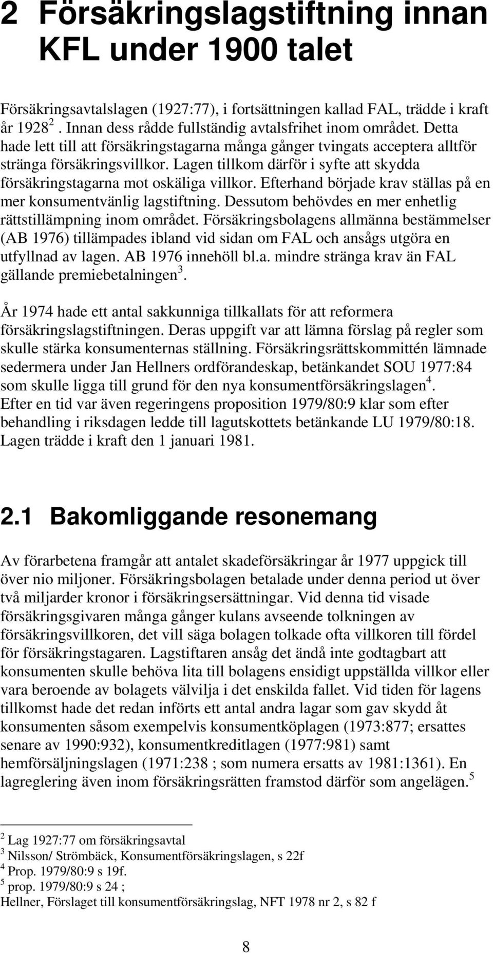Efterhand började krav ställas på en mer konsumentvänlig lagstiftning. Dessutom behövdes en mer enhetlig rättstillämpning inom området.