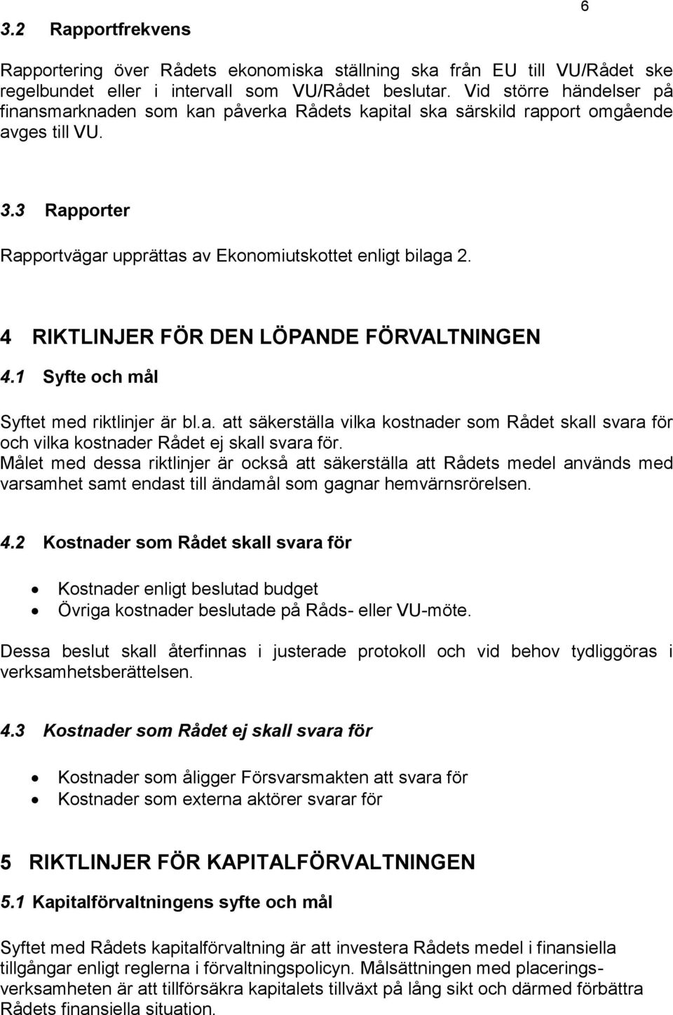 4 RIKTLINJER FÖR DEN LÖPANDE FÖRVALTNINGEN 4.1 Syfte och mål Syftet med riktlinjer är bl.a. att säkerställa vilka kostnader som Rådet skall svara för och vilka kostnader Rådet ej skall svara för.