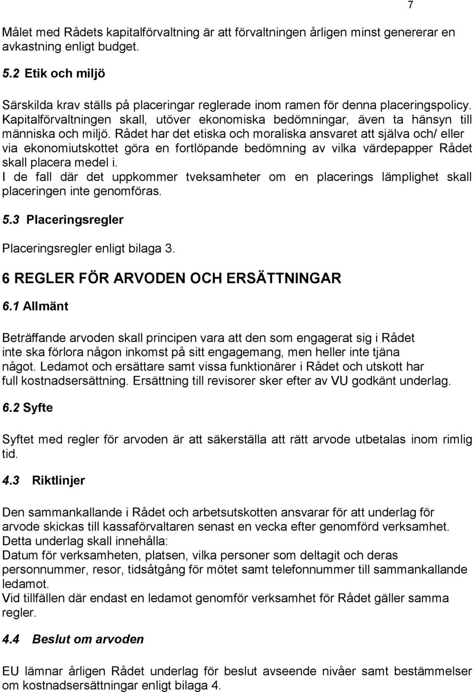 Kapitalförvaltningen skall, utöver ekonomiska bedömningar, även ta hänsyn till människa och miljö.