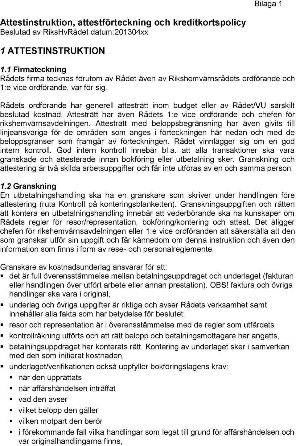 Rådets ordförande har generell attesträtt inom budget eller av Rådet/VU särskilt beslutad kostnad. Attesträtt har även Rådets 1:e vice ordförande och chefen för rikshemvärnsavdelningen.