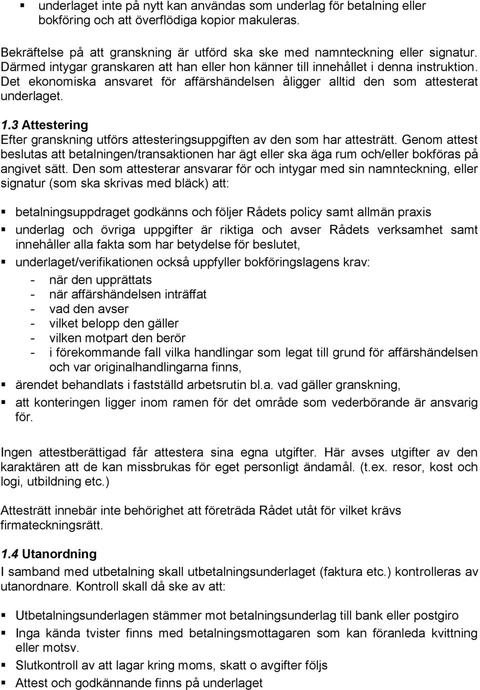 3 Attestering Efter granskning utförs attesteringsuppgiften av den som har attesträtt. Genom attest beslutas att betalningen/transaktionen har ägt eller ska äga rum och/eller bokföras på angivet sätt.