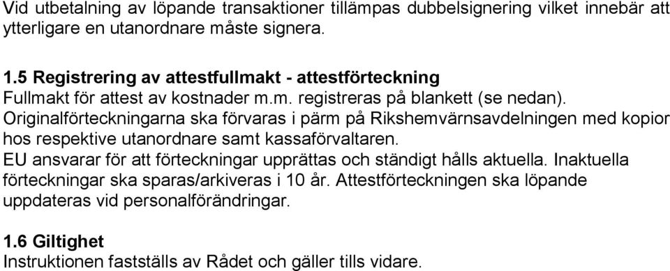 Originalförteckningarna ska förvaras i pärm på Rikshemvärnsavdelningen med kopior hos respektive utanordnare samt kassaförvaltaren.