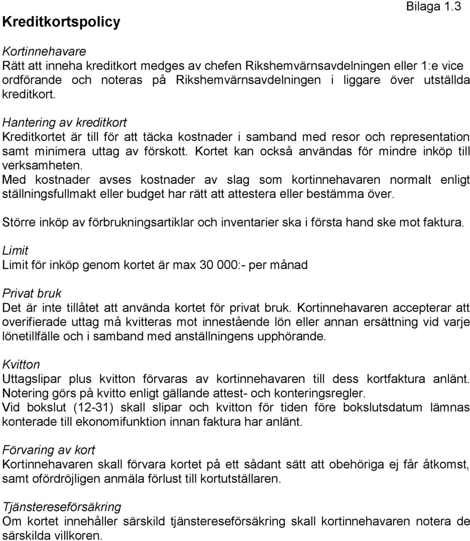 Hantering av kreditkort Kreditkortet är till för att täcka kostnader i samband med resor och representation samt minimera uttag av förskott.