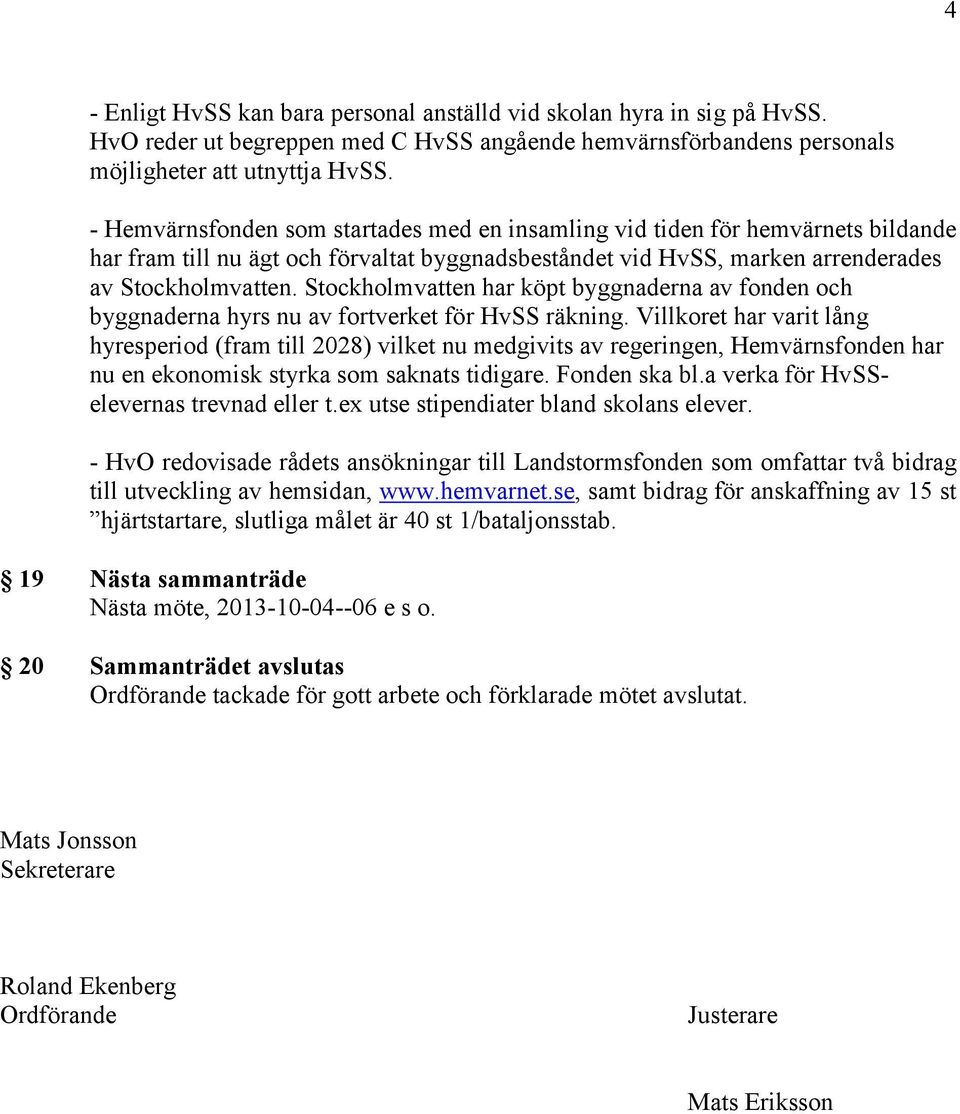 Stockholmvatten har köpt byggnaderna av fonden och byggnaderna hyrs nu av fortverket för HvSS räkning.