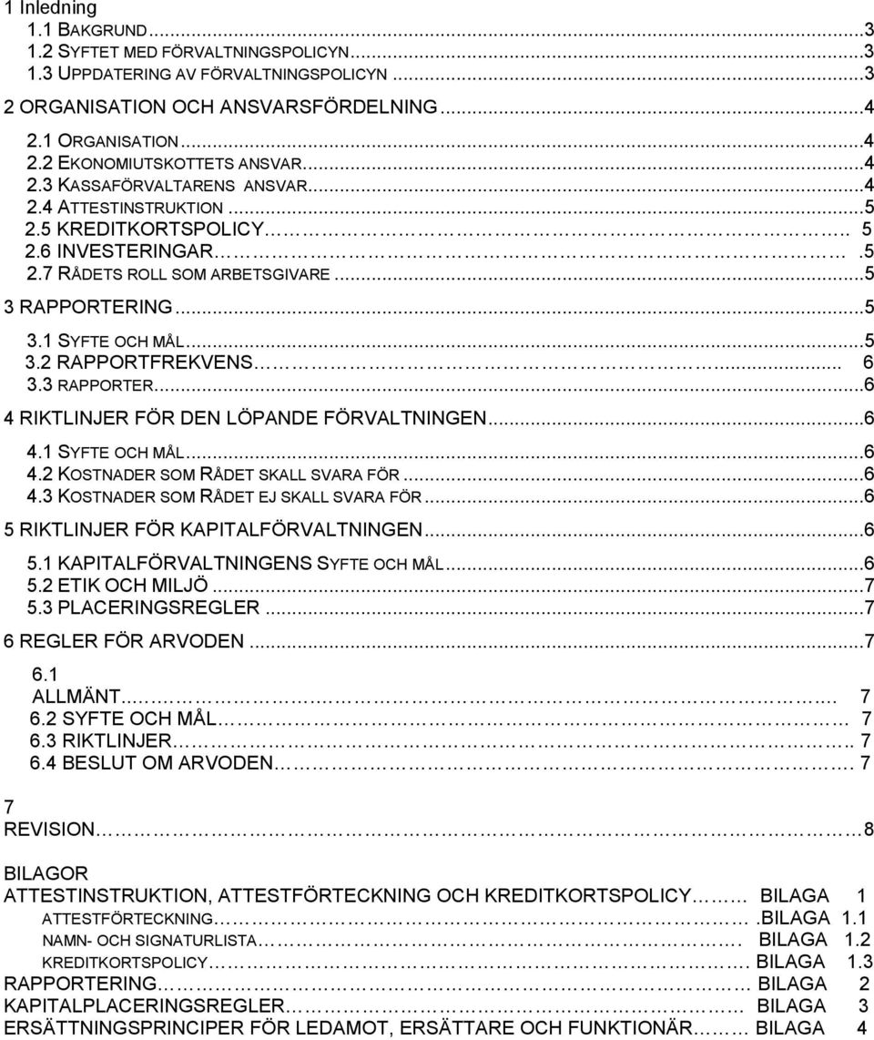 .. 6 3.3 RAPPORTER...6 4 RIKTLINJER FÖR DEN LÖPANDE FÖRVALTNINGEN...6 4.1 SYFTE OCH MÅL...6 4.2 KOSTNADER SOM RÅDET SKALL SVARA FÖR...6 4.3 KOSTNADER SOM RÅDET EJ SKALL SVARA FÖR.