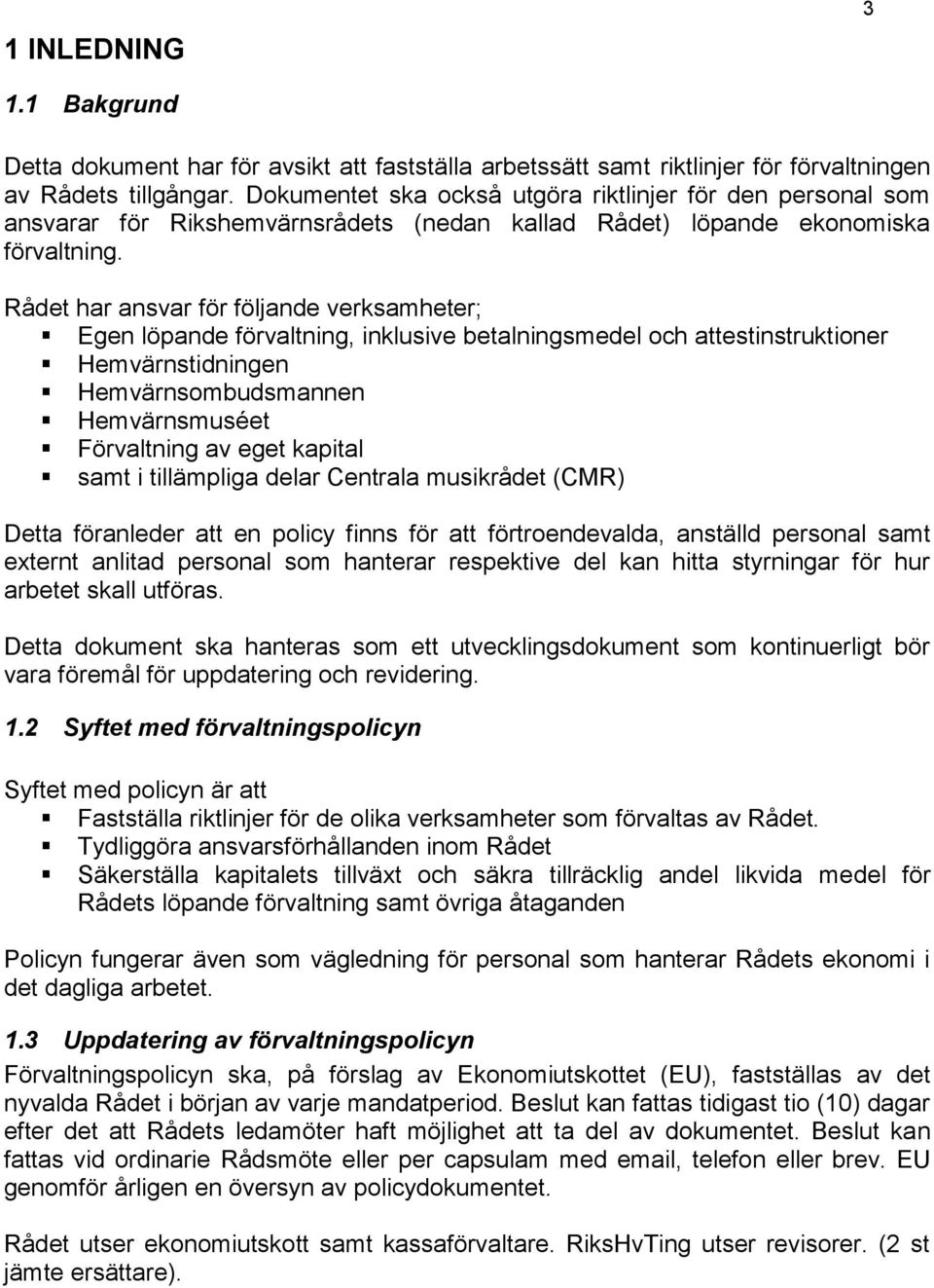 Rådet har ansvar för följande verksamheter; Egen löpande förvaltning, inklusive betalningsmedel och attestinstruktioner Hemvärnstidningen Hemvärnsombudsmannen Hemvärnsmuséet Förvaltning av eget