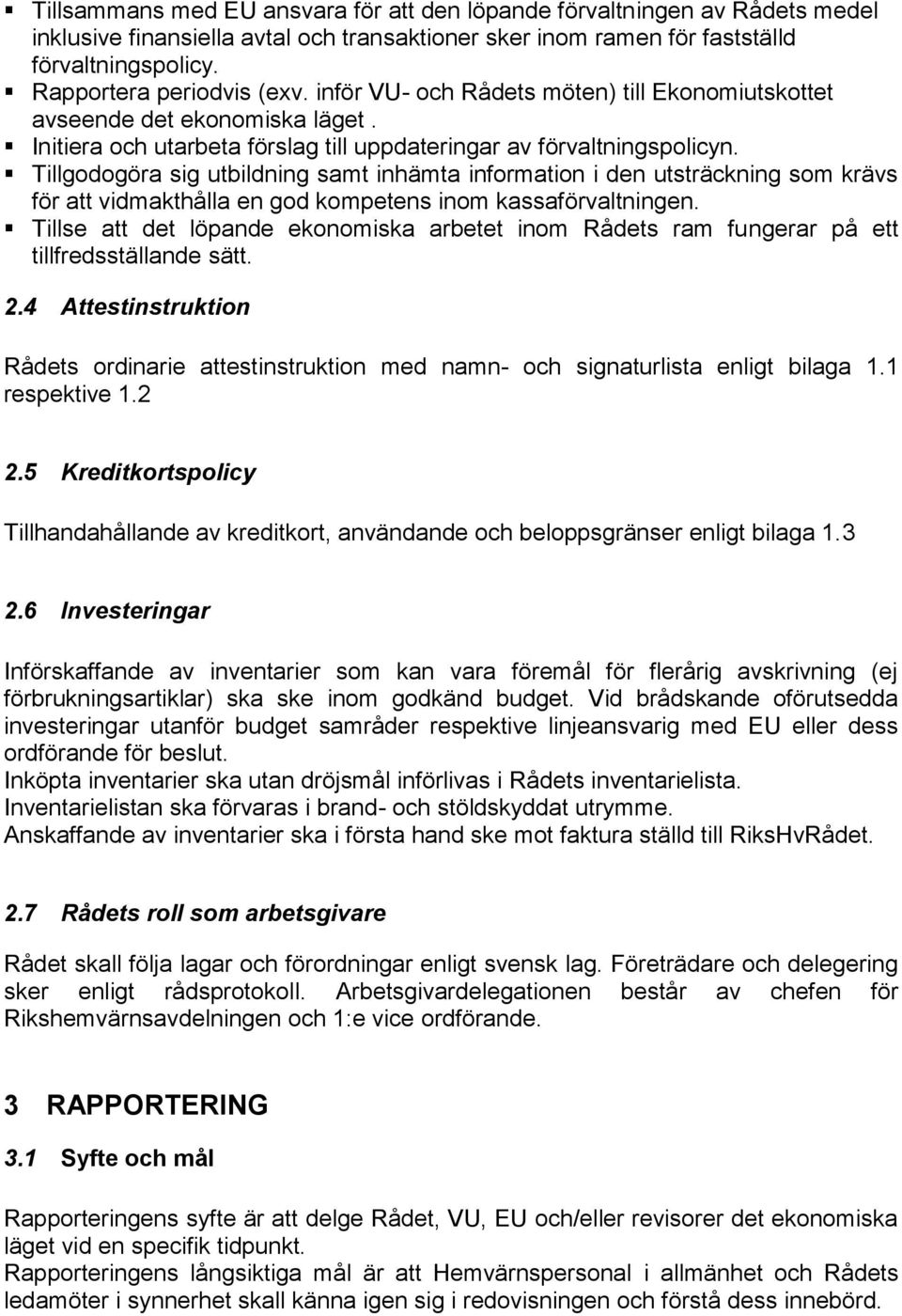 Tillgodogöra sig utbildning samt inhämta information i den utsträckning som krävs för att vidmakthålla en god kompetens inom kassaförvaltningen.