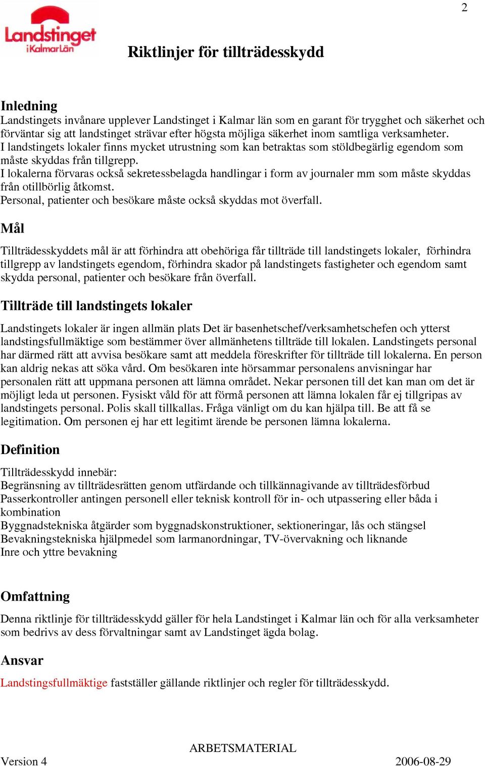 I lokalerna förvaras också sekretessbelagda handlingar i form av journaler mm som måste skyddas från otillbörlig åtkomst. Personal, patienter och besökare måste också skyddas mot överfall.