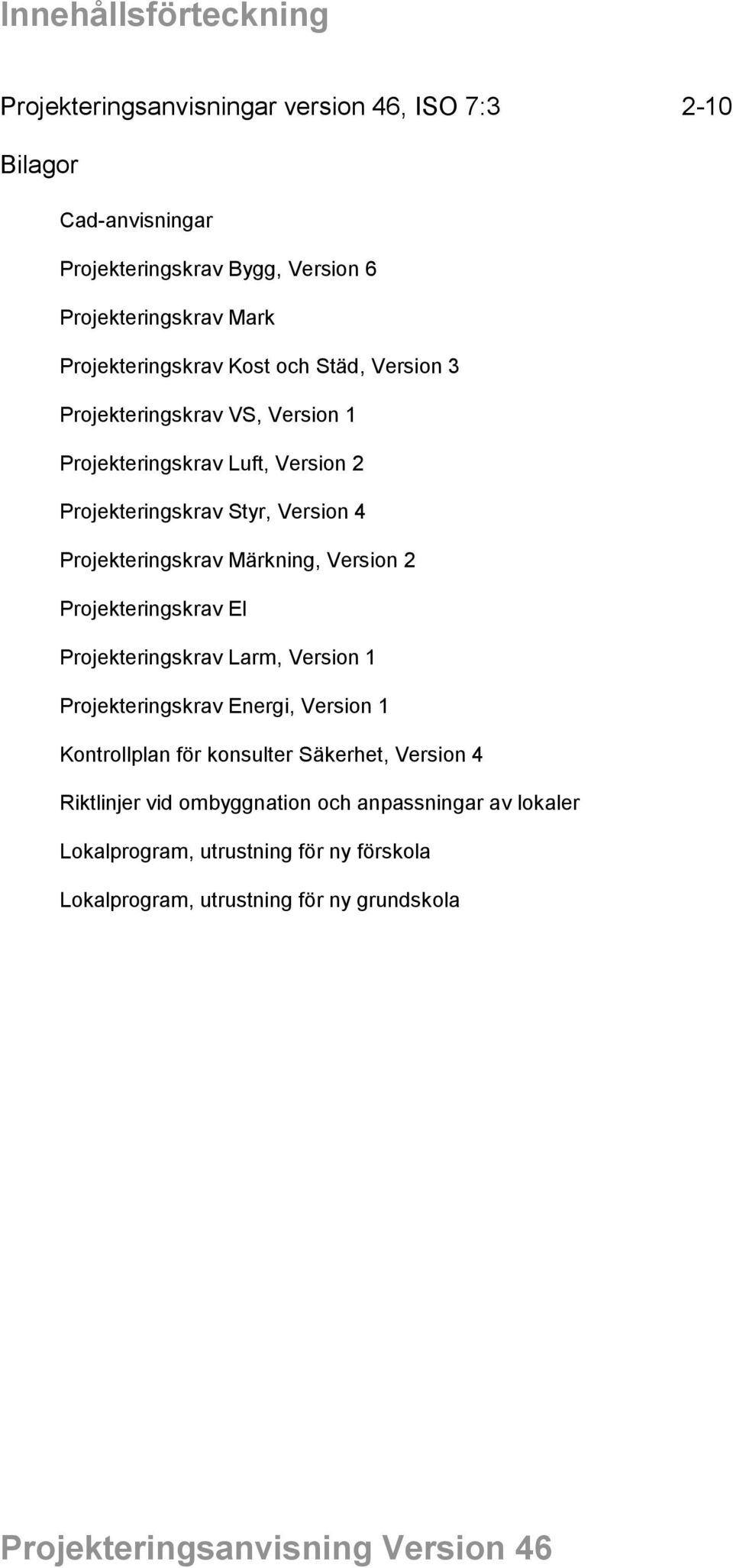 Märkning, Version 2 Projekteringskrav El Projekteringskrav Larm, Version 1 Projekteringskrav Energi, Version 1 Kontrollplan för konsulter Säkerhet, Version 4