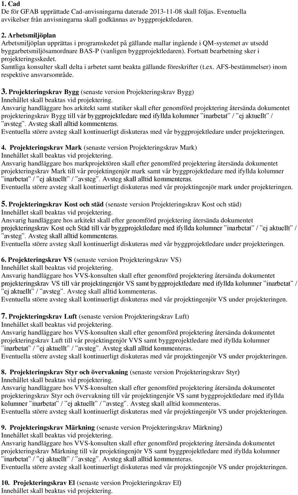 Arbetsmiljöplan Arbetsmiljöplan upprättas i programskedet på gällande mallar ingående i QM-systemet av utsedd byggarbetsmiljösamordnare BAS-P (vanligen byggprojektledaren).