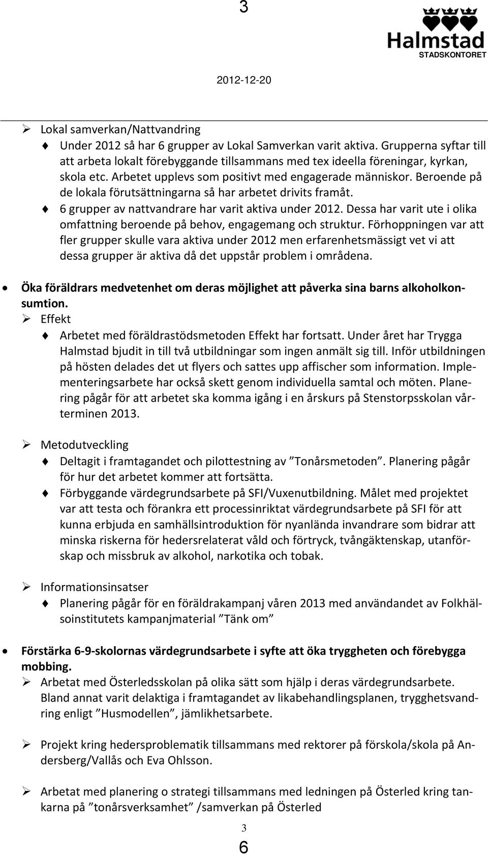 Beroende på de lokala förutsättningarna så har arbetet drivits framåt. 6 grupper av nattvandrare har varit aktiva under 2012.