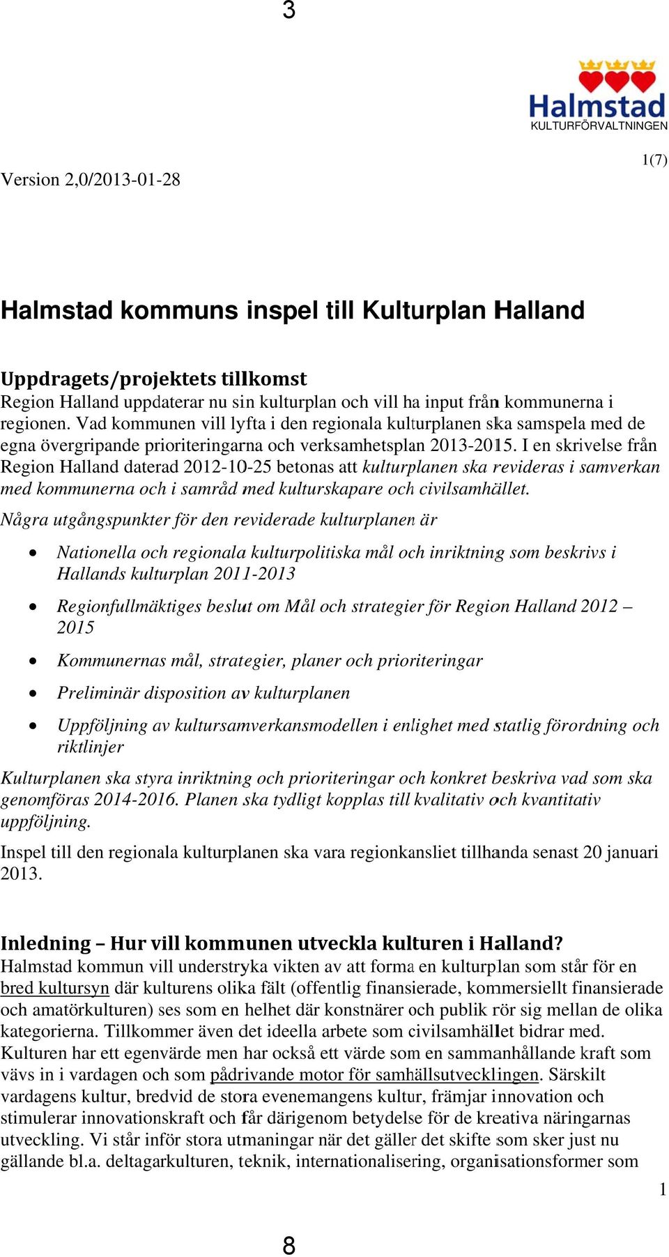 I en skrivelse från Region Halland daterad 2012-10-25 betonas att kulturplanen ska revideras i samverkan s med kommunerna och i samråd med kulturskapare ochh civilsamhället.