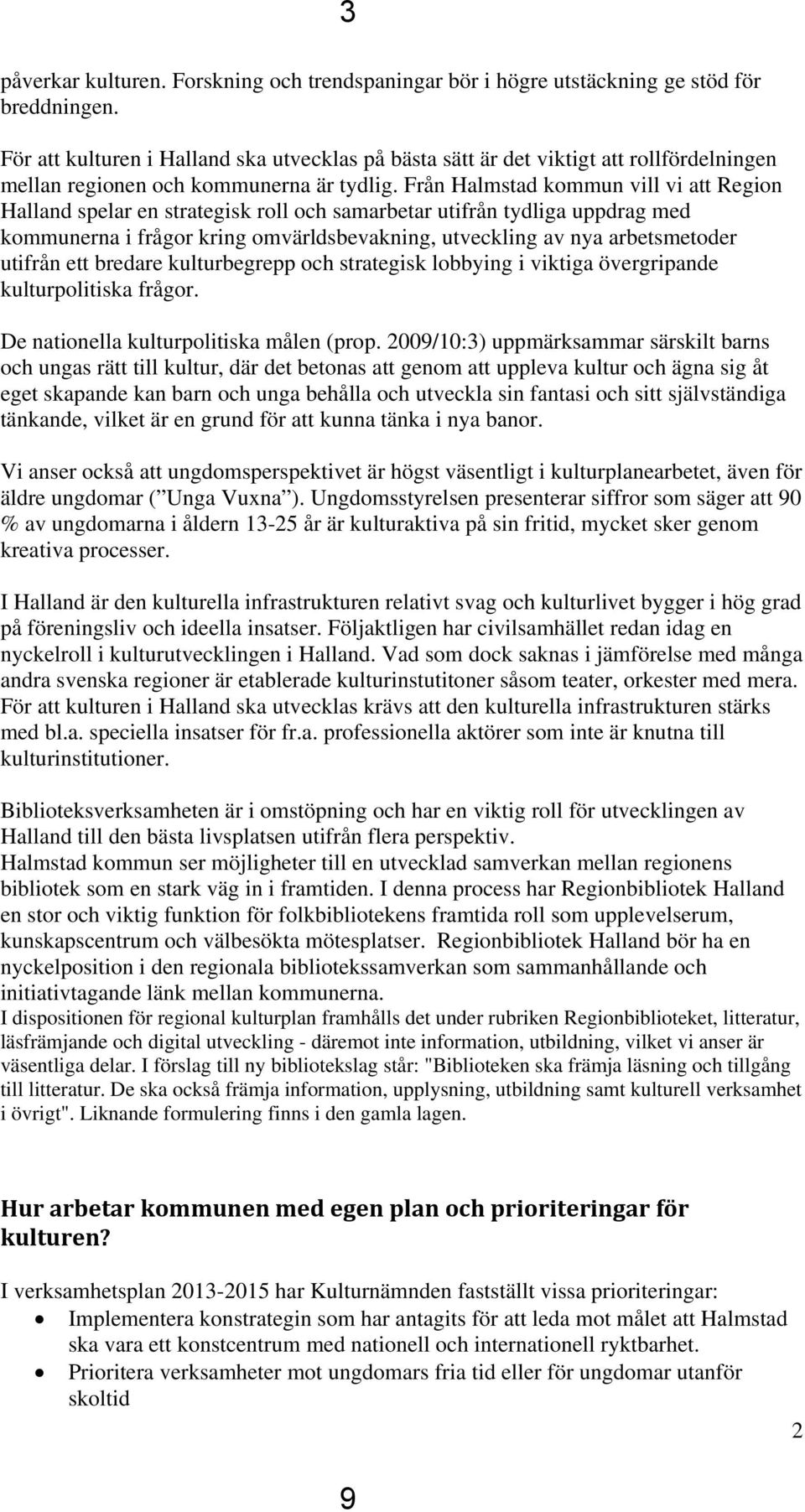 Från Halmstad kommun vill vi att Region Halland spelar en strategisk roll och samarbetar utifrån tydliga uppdrag med kommunerna i frågor kring omvärldsbevakning, utveckling av nya arbetsmetoder