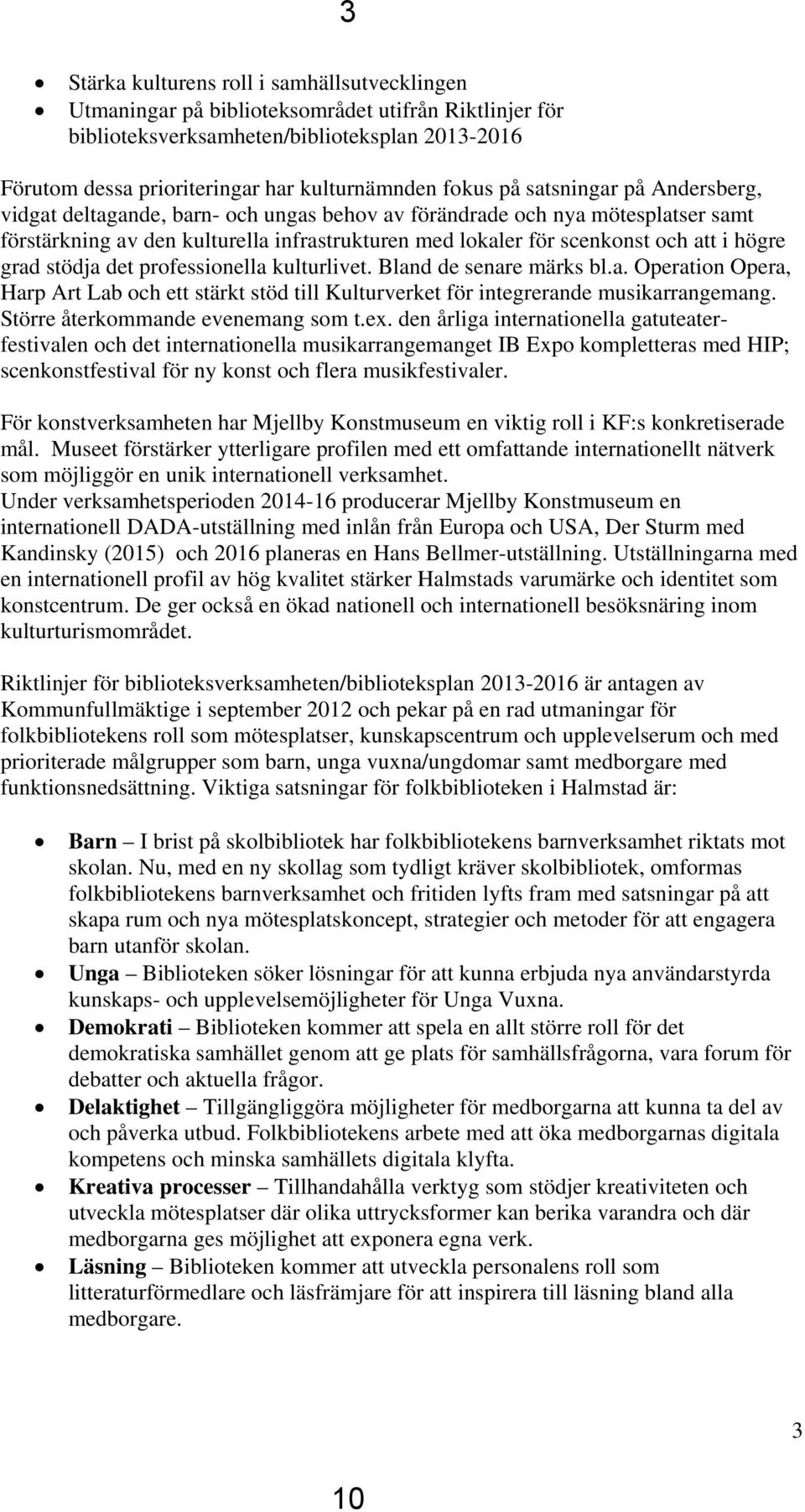 högre grad stödja det professionella kulturlivet. Bland de senare märks bl.a. Operation Opera, Harp Art Lab och ett stärkt stöd till Kulturverket för integrerande musikarrangemang.