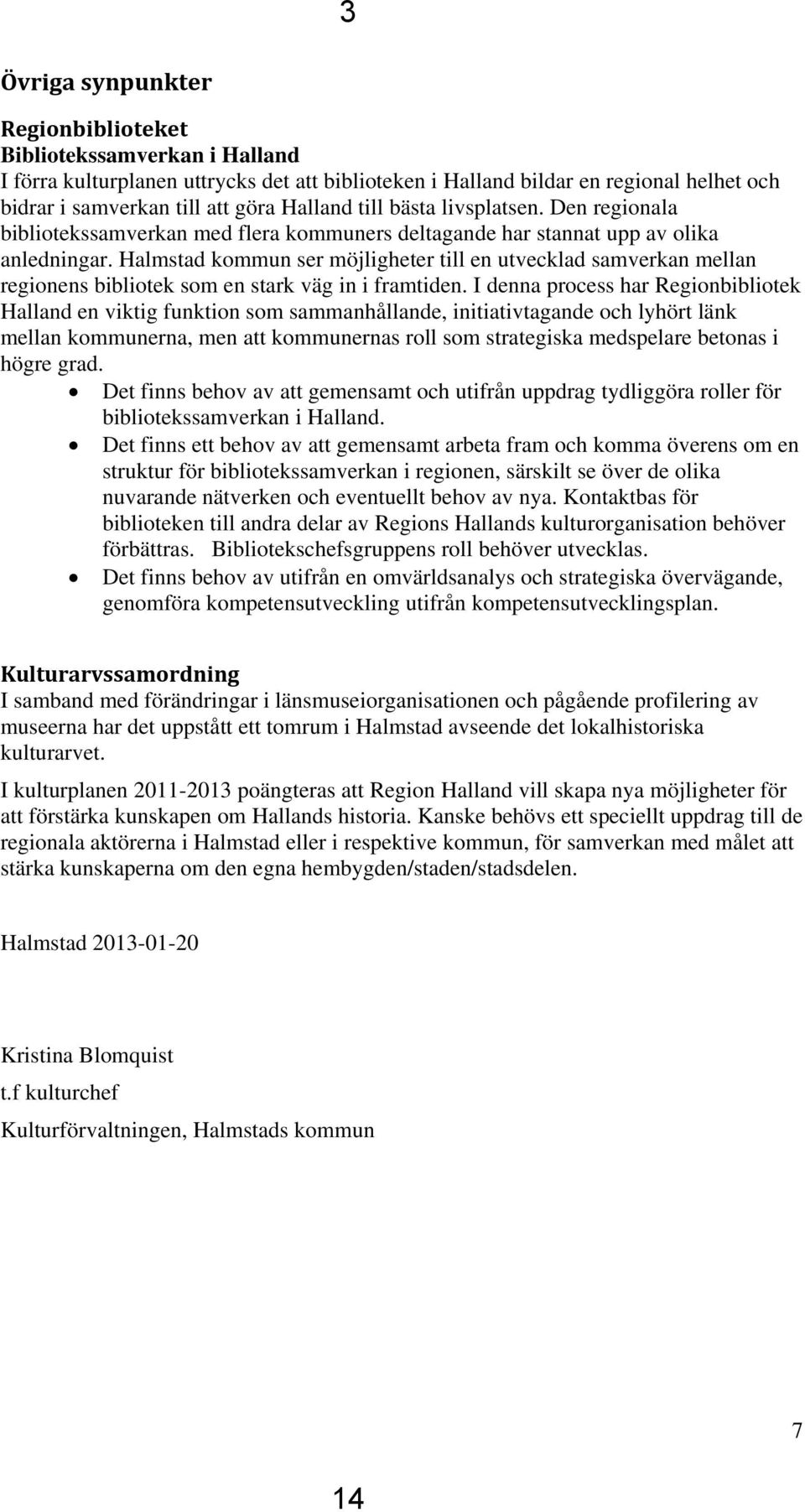 Halmstad kommun ser möjligheter till en utvecklad samverkan mellan regionens bibliotek som en stark väg in i framtiden.