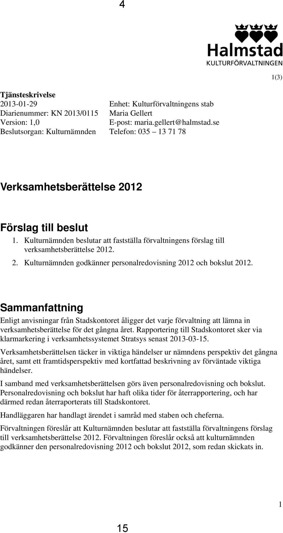 Sammanfattning Enligt anvisningar från Stadskontoret åligger det varje förvaltning att lämna in verksamhetsberättelse för det gångna året.