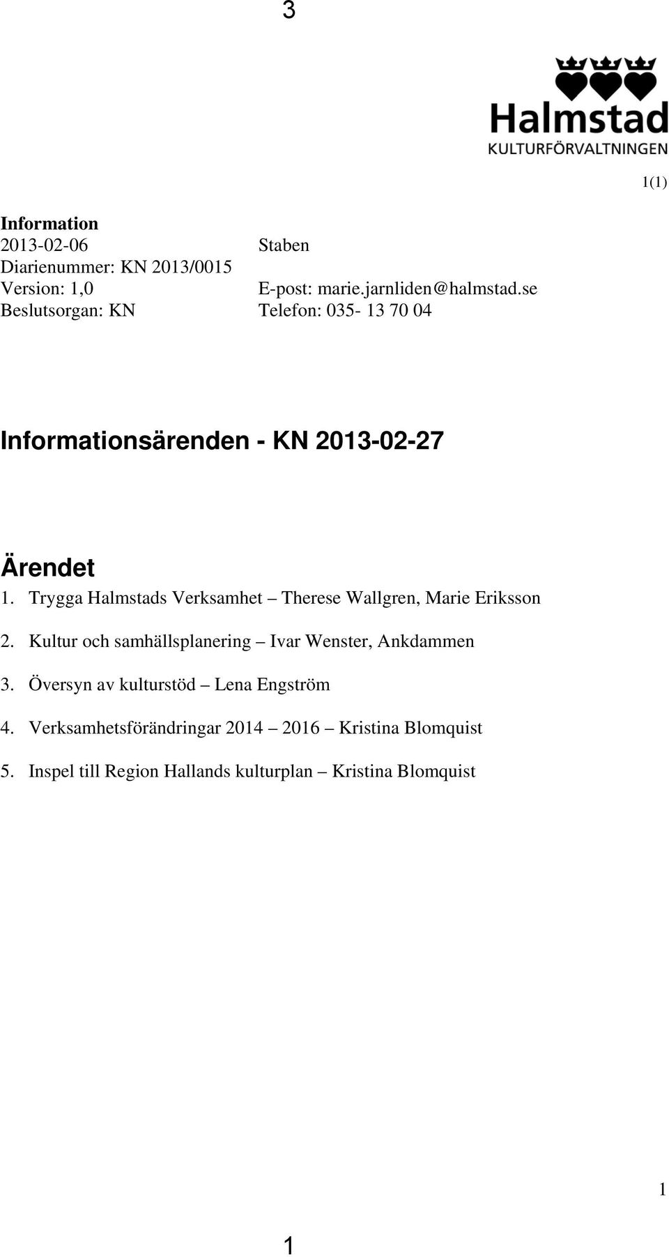 Trygga Halmstads Verksamhet Therese Wallgren, Marie Eriksson 2. Kultur och samhällsplanering Ivar Wenster, Ankdammen 3.