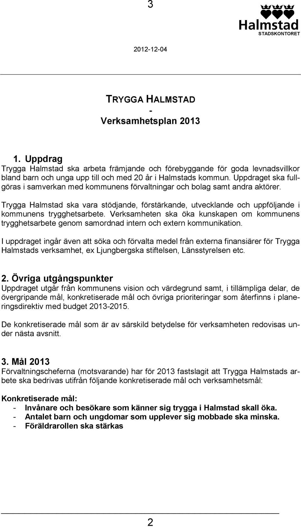 Uppdraget ska fullgöras i samverkan med kommunens förvaltningar och bolag samt andra aktörer. Trygga Halmstad ska vara stödjande, förstärkande, utvecklande och uppföljande i kommunens trygghetsarbete.