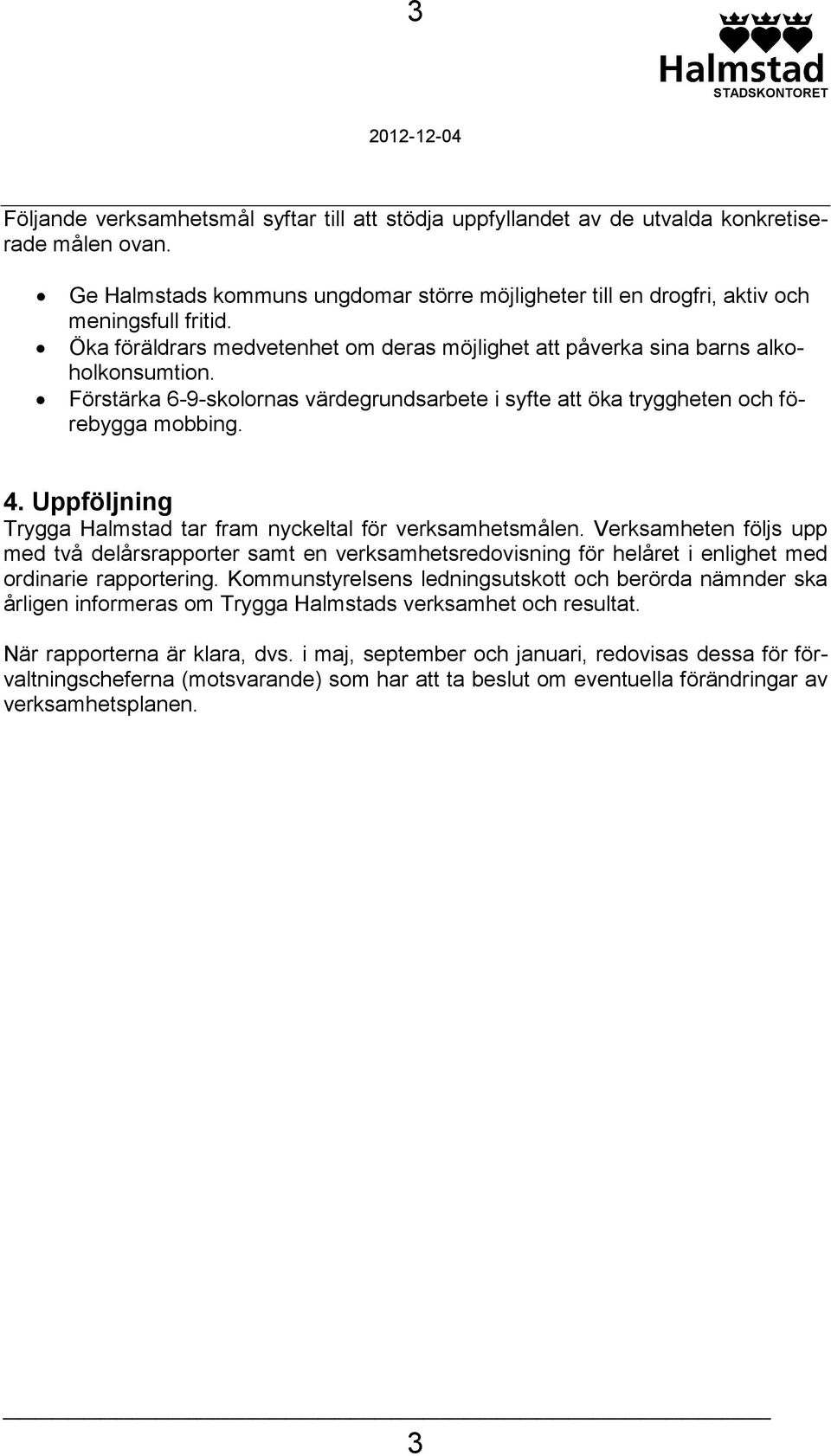 Förstärka 6-9-skolornas värdegrundsarbete i syfte att öka tryggheten och förebygga mobbing. 4. Uppföljning Trygga Halmstad tar fram nyckeltal för verksamhetsmålen.