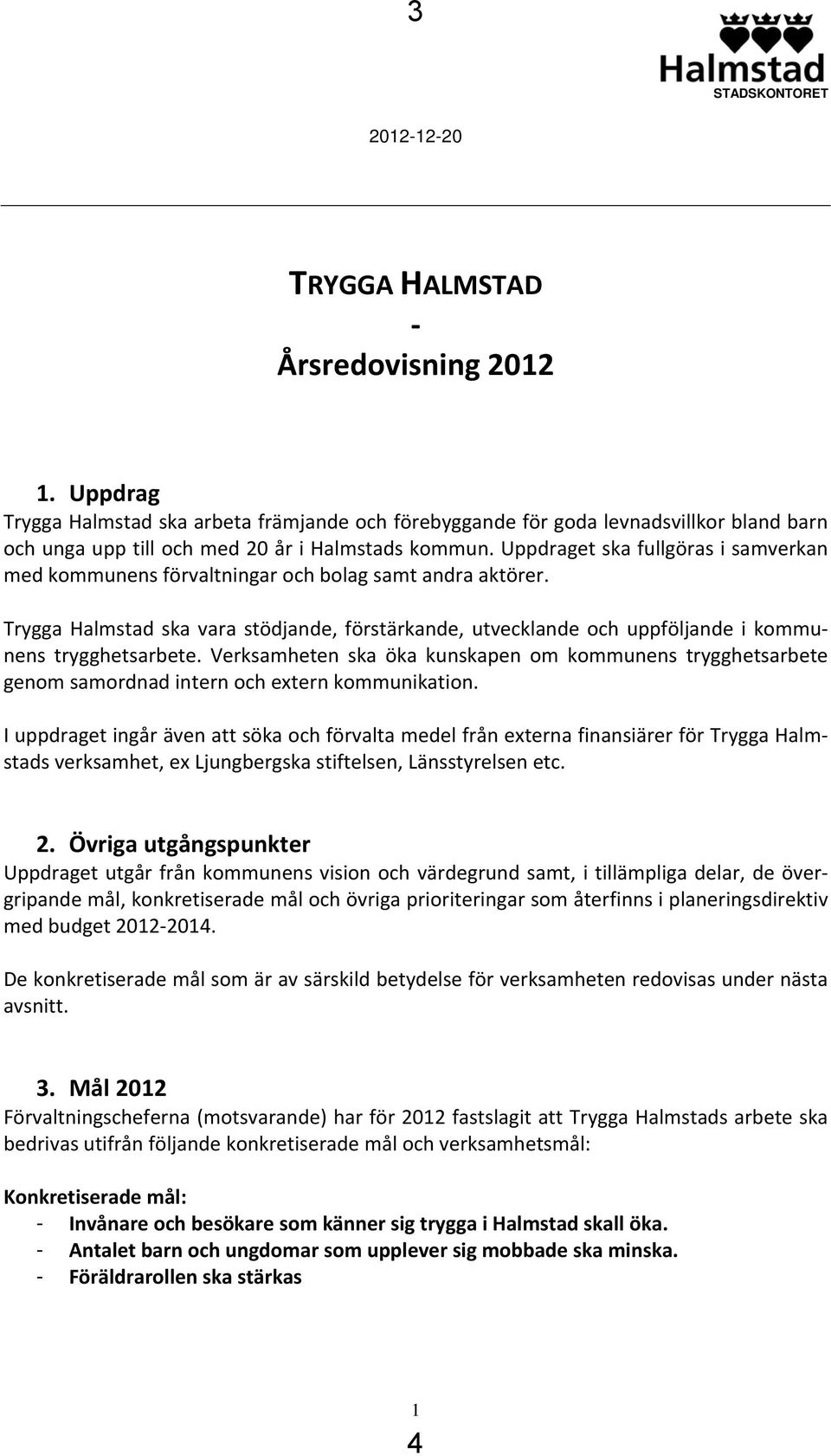 Uppdraget ska fullgöras i samverkan med kommunens förvaltningar och bolag samt andra aktörer. Trygga Halmstad ska vara stödjande, förstärkande, utvecklande och uppföljande i kommunens trygghetsarbete.