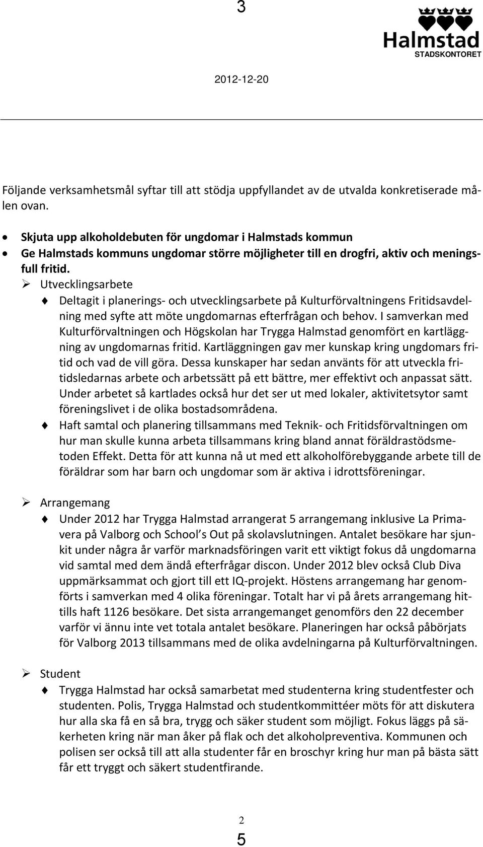 Utvecklingsarbete Deltagit i planerings och utvecklingsarbete på Kulturförvaltningens Fritidsavdelning med syfte att möte ungdomarnas efterfrågan och behov.