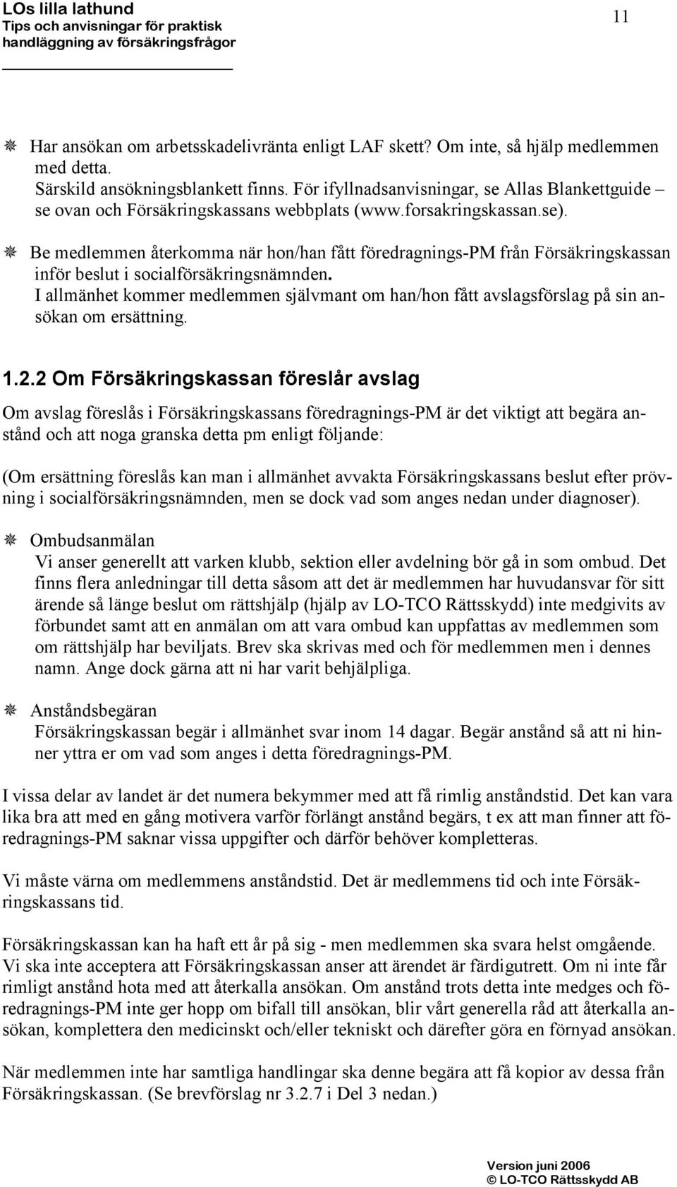 Be medlemmen återkomma när hon/han fått föredragnings-pm från Försäkringskassan inför beslut i socialförsäkringsnämnden.