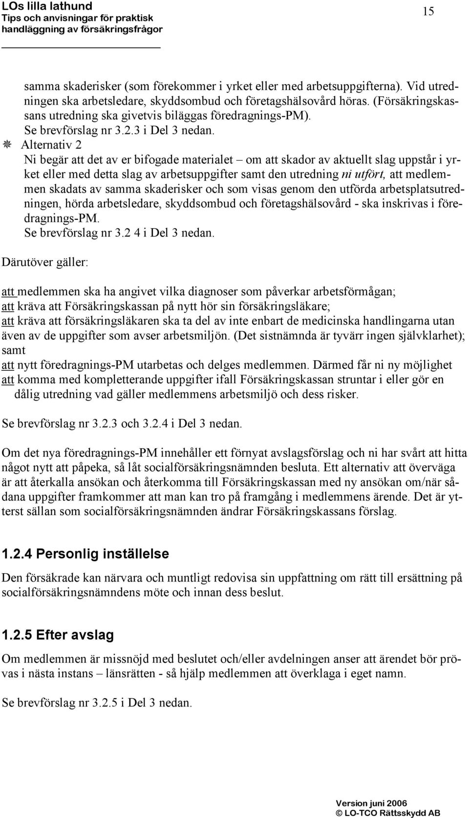 Alternativ 2 Ni begär att det av er bifogade materialet om att skador av aktuellt slag uppstår i yrket eller med detta slag av arbetsuppgifter samt den utredning ni utfört, att medlemmen skadats av