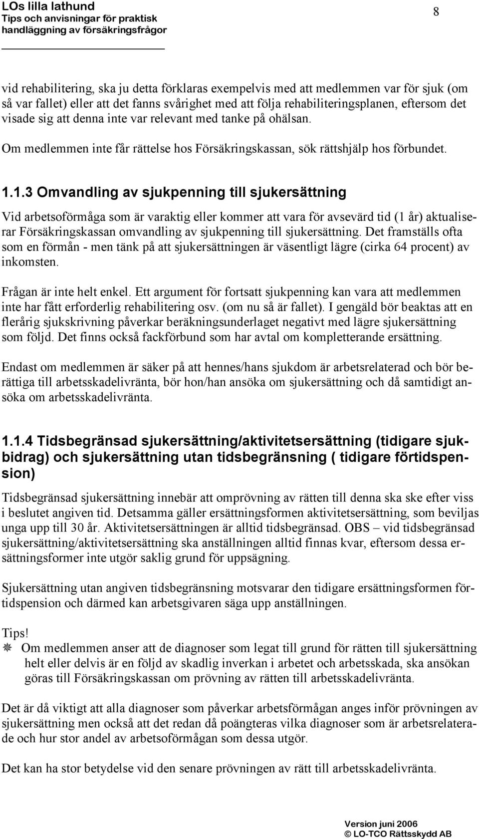 1.3 Omvandling av sjukpenning till sjukersättning Vid arbetsoförmåga som är varaktig eller kommer att vara för avsevärd tid (1 år) aktualiserar Försäkringskassan omvandling av sjukpenning till