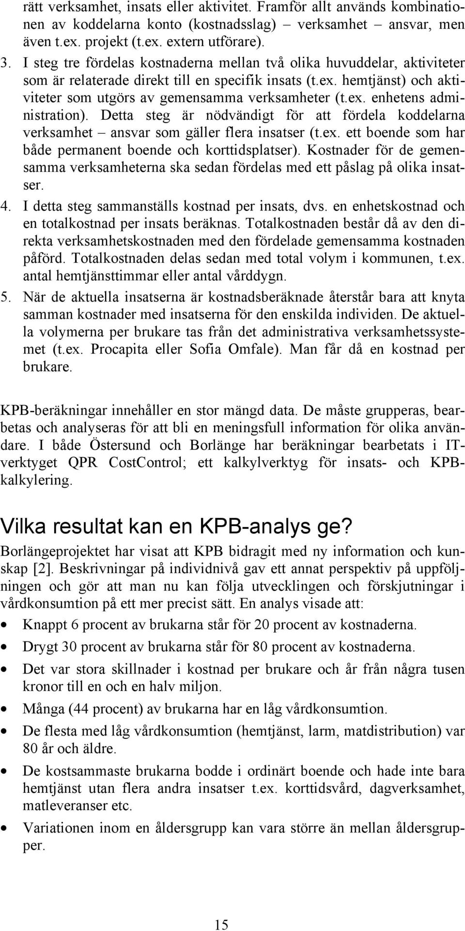 Detta steg är nödvändigt för att fördela koddelarna verksamhet ansvar som gäller flera insatser (t.ex. ett boende som har både permanent boende och korttidsplatser).