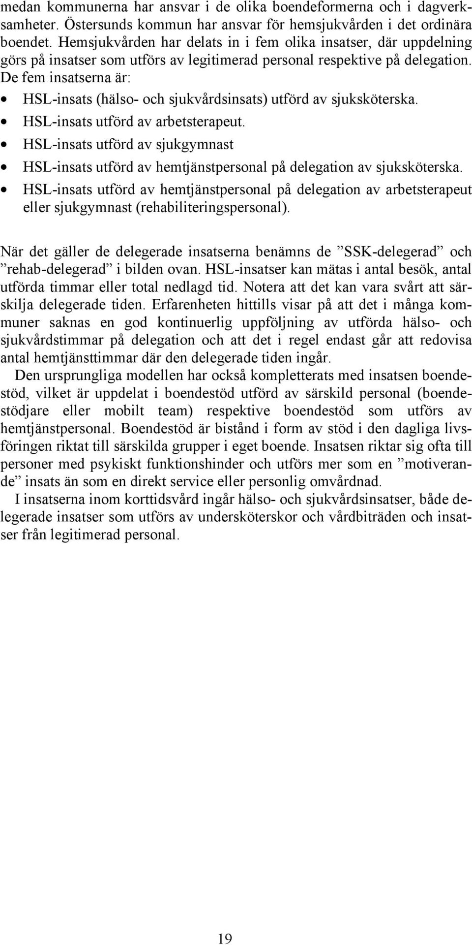 De fem insatserna är: HSL-insats (hälso- och sjukvårdsinsats) utförd av sjuksköterska. HSL-insats utförd av arbetsterapeut.