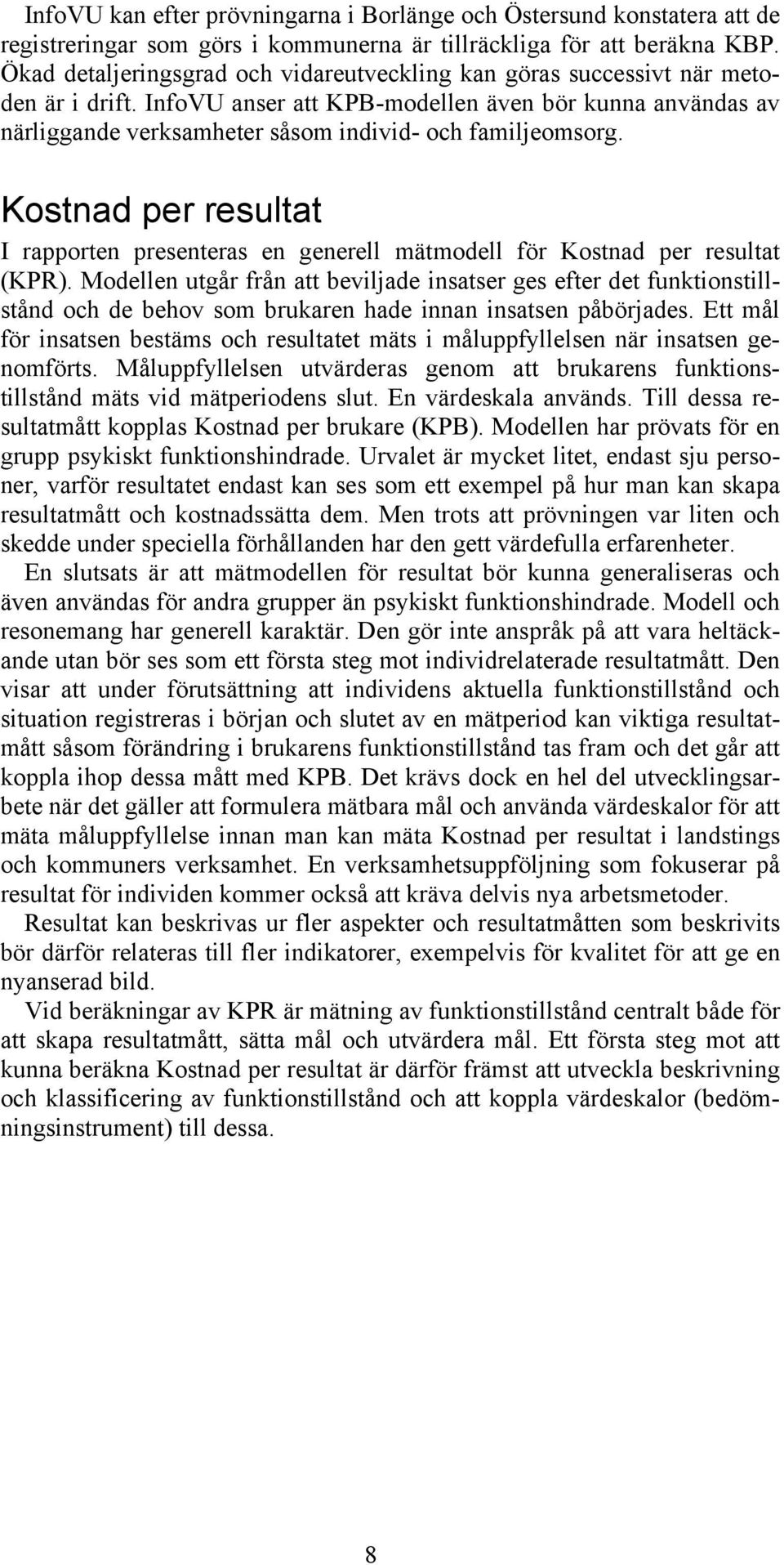 InfoVU anser att KPB-modellen även bör kunna användas av närliggande verksamheter såsom individ- och familjeomsorg.