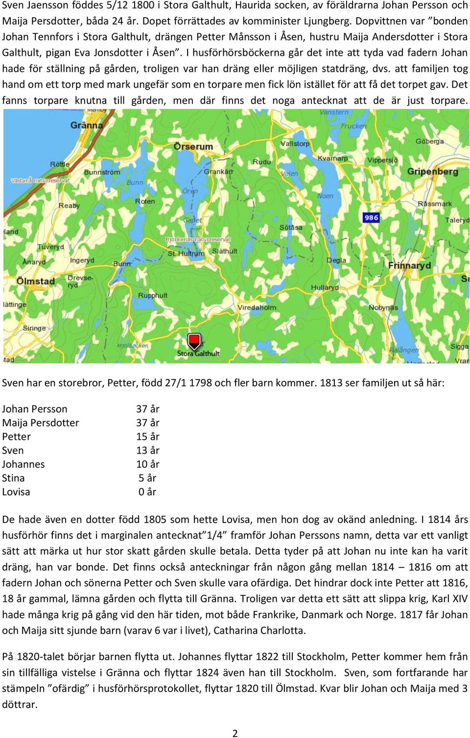 I husförhörsböckerna går det inte att tyda vad fadern Johan hade för ställning på gården, troligen var han dräng eller möjligen statdräng, dvs.