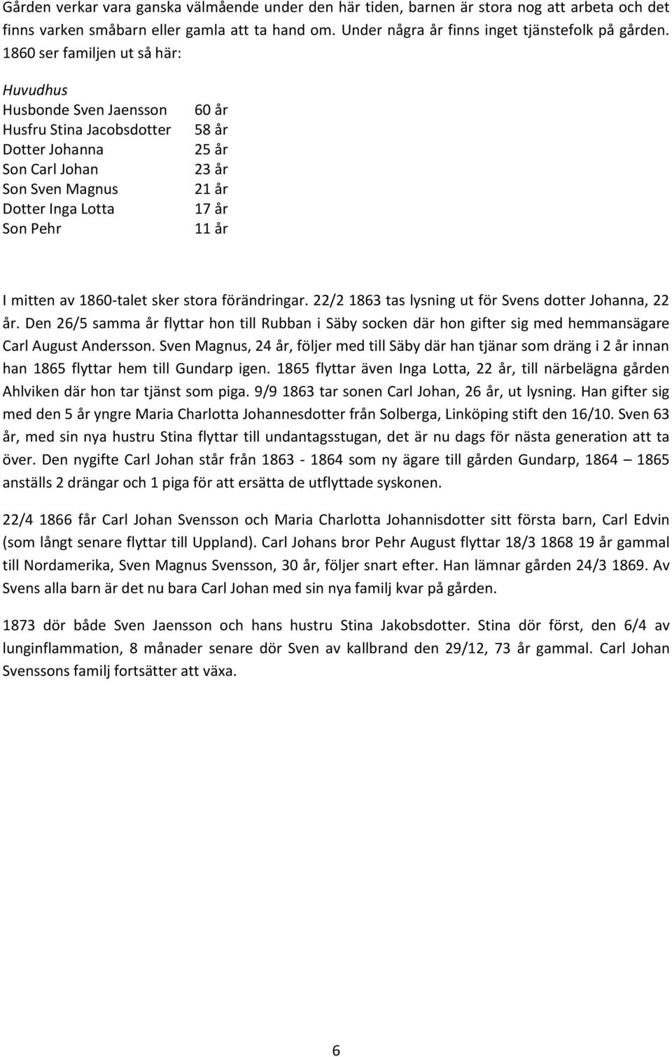 år I mitten av 1860-talet sker stora förändringar. 22/2 1863 tas lysning ut för Svens dotter Johanna, 22 år.