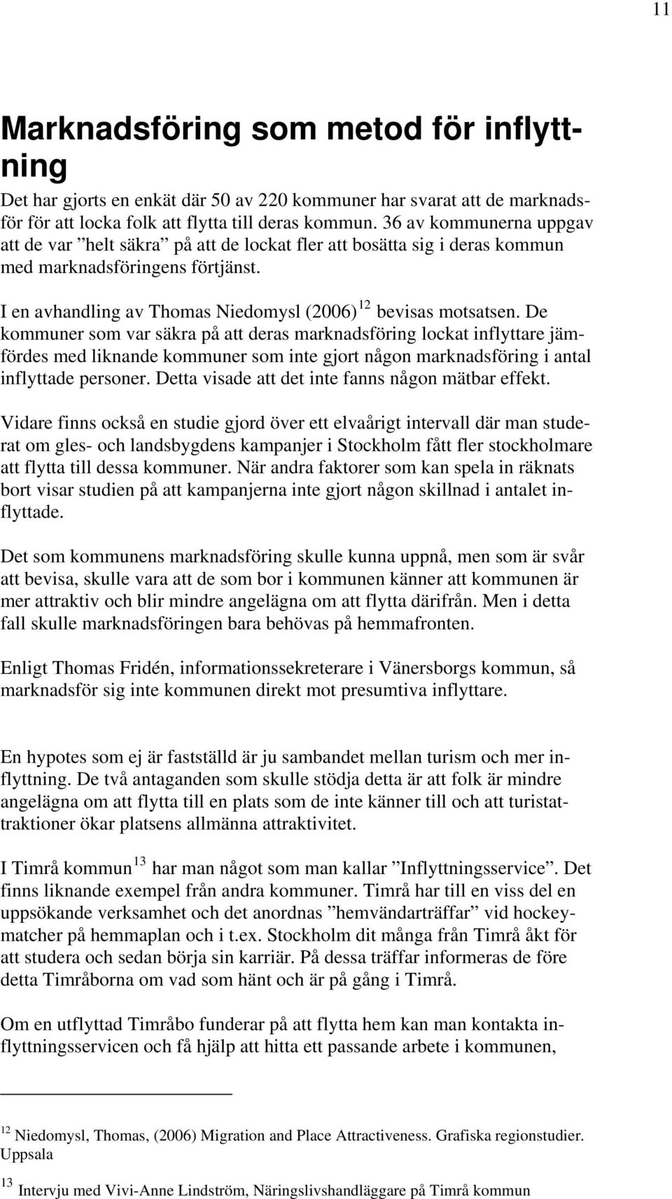 De kommuner som var säkra på att deras marknadsföring lockat inflyttare jämfördes med liknande kommuner som inte gjort någon marknadsföring i antal inflyttade personer.