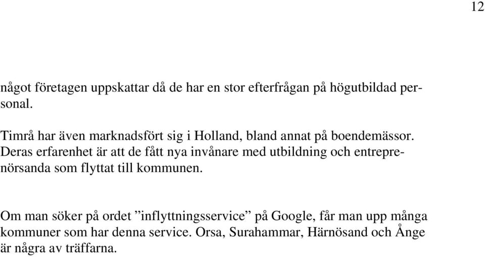 Deras erfarenhet är att de fått nya invånare med utbildning och entreprenörsanda som flyttat till kommunen.