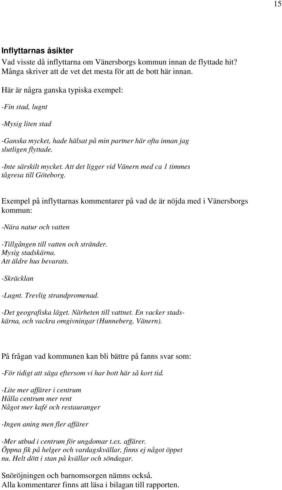 Att det ligger vid Vänern med ca 1 timmes tågresa till Göteborg.