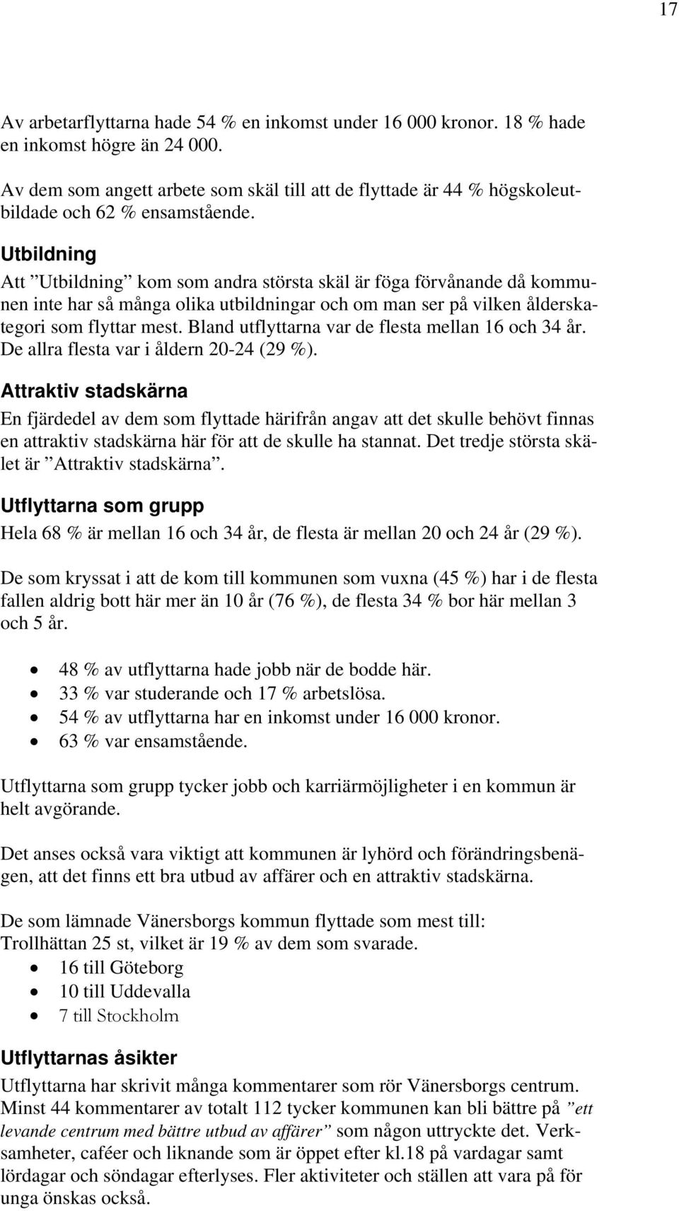 Utbildning Att Utbildning kom som andra största skäl är föga förvånande då kommunen inte har så många olika utbildningar och om man ser på vilken ålderskategori som flyttar mest.