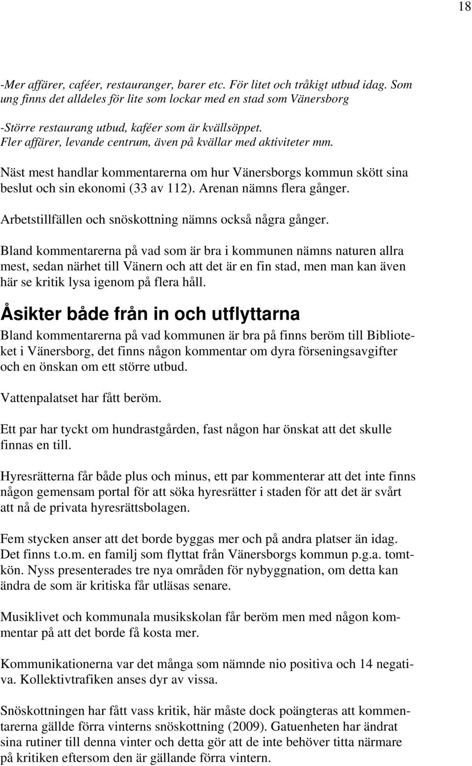 Näst mest handlar kommentarerna om hur Vänersborgs kommun skött sina beslut och sin ekonomi (33 av 112). Arenan nämns flera gånger. Arbetstillfällen och snöskottning nämns också några gånger.