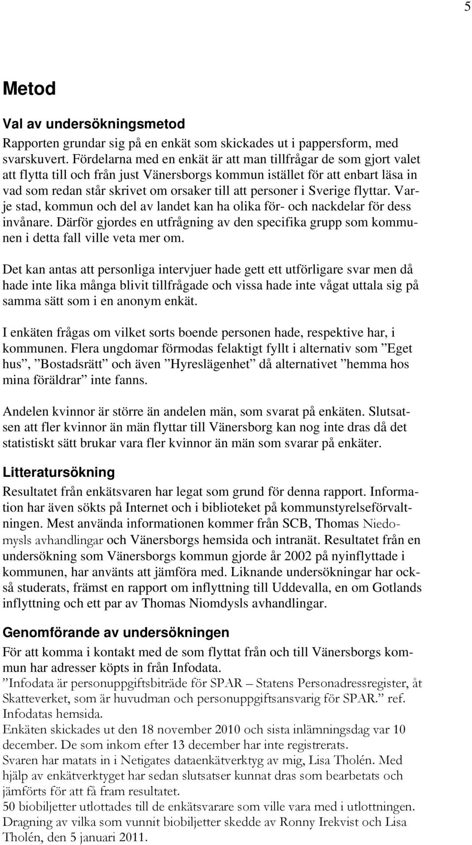 personer i Sverige flyttar. Varje stad, kommun och del av landet kan ha olika för- och nackdelar för dess invånare.