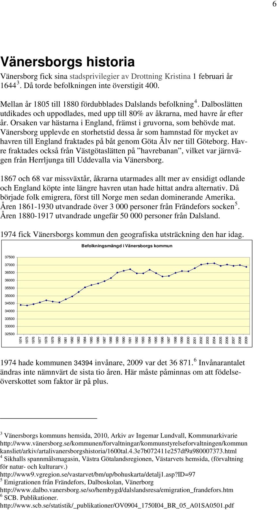 Orsaken var hästarna i England, främst i gruvorna, som behövde mat.